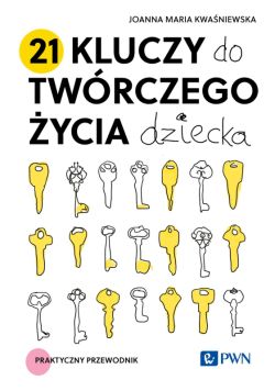 Okadka ksiki - 21 kluczy do twrczego ycia dziecka. Praktyczny przewodnik