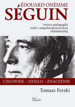 Okadka ksiki - Edouard Onesime Seguin  twrca pedagogiki osb z niepenosprawnoci intelektualn