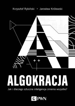 Okadka ksiki - ALGOKRACJA. Jak i dlaczego sztuczna inteligencja zmienia wszystko?