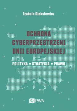 Okadka ksiki - Ochrona cyberprzestrzeni Unii Europejskiej. Polityka  Strategia  Prawo