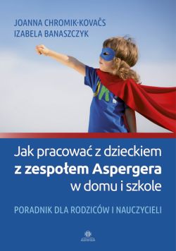 Okadka ksiki - Jak pracowa z dzieckiem z zespoem Aspergera w domu i szkole. PORADNIK DLA RODZICW I NAUCZYCIELI