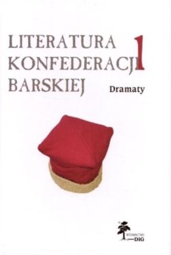 Okadka ksiki - Literatura Konfederacji Barskiej. Tom 1: Dramaty