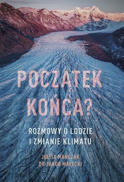 Okadka ksiki - Pocztek koca? Rozmowy o lodzie i zmianie klimatu