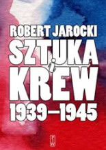 Okadka ksiki - Sztuka i krew 1939-1945. Opowie o ludziach i zdarzeniach