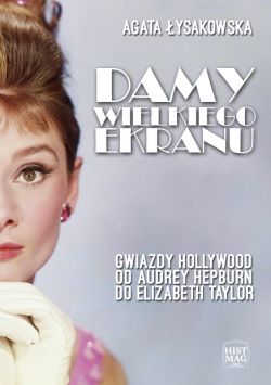 Okadka ksiki - Damy wielkiego ekranu: Gwiazdy Hollywood od Audrey Hepburn do Elizabeth Taylor