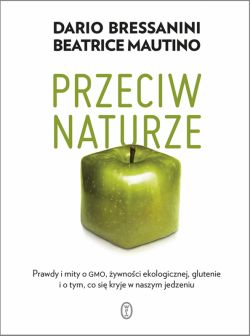 Okadka ksiki - Przeciw naturze. Prawdy i mity o GMO, ywnoci ekologicznej, glutenie i o tym, co si kryje w naszym jedzeniu