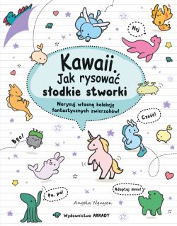 Okadka ksiki - Kawaii. Kawaii. Jak rysowa sodkie stworki. Narysuj wasn kolekcj fantastycznych zwierzakw!