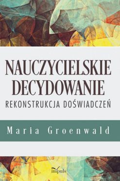 Okadka ksiki - Nauczycielskie decydowanie. Rekonstrukcja dowiadcze