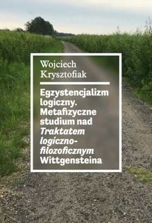 Okadka ksiki - Egzystencjalizm logiczny. Metafizyczne studium nad Traktatem logiczno‐filozoficznym Wittgensteina