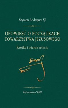 Okadka ksiki - Opowie o pocztkach Towarzystwa Jezusowego. Krtka i wierna relacja