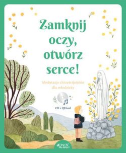 Okadka ksiki - Zamknij oczy, otwrz serce! Medytacje chrzecijaskie dla modziey