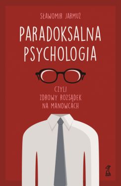 Okadka ksiki - PARADOKSALNA PSYCHOLOGIA czyli zdrowy rozsdek na manowcach