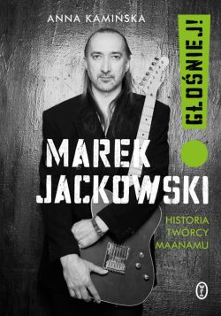 Okadka ksiki - Marek Jackowski. Goniej! Historia twrcy Maanamu