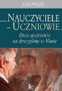 Okadka ksiki - Nauczyciele – uczniowie: dwa spojrzenia na dyscyplin w klasie