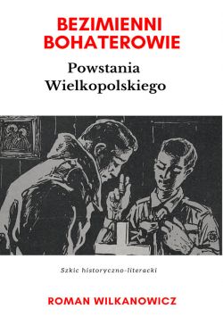 Okadka ksiki - Bezimienni Bohaterowie Powstania Wielkopolskiego