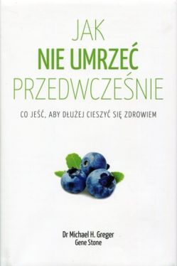 Okadka ksiki - Jak nie umrze przedwczenie. Caa prawda o zdrowym ywieniu