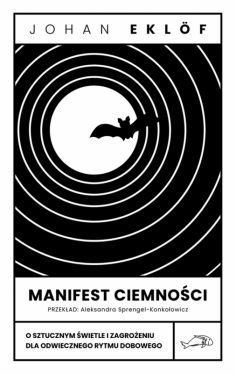 Okadka ksiki - Manifest ciemnoci. O sztucznym wietle i zagroeniu dla odwiecznego rytmu dobowego