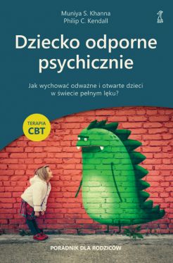 Okadka ksiki - Dziecko odporne psychicznie. Jak wychowa odwane i otwarte dzieci w wiecie penym lku?