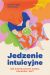 Okadka ksiki - Jedzenie intuicyjne. Bez radykalnych zasad, zakazw i diet