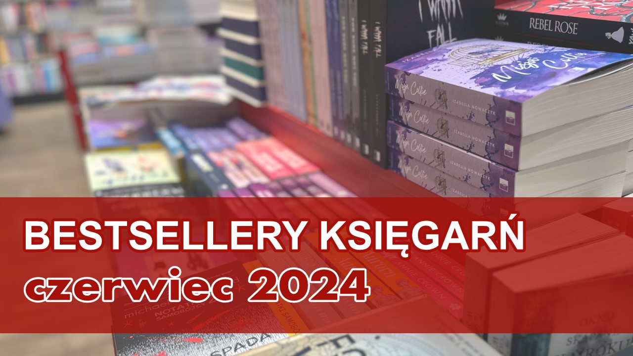 News Najpopularniejsze ksiki czerwca 2024. Znamy bestsellery ksigar miesica!