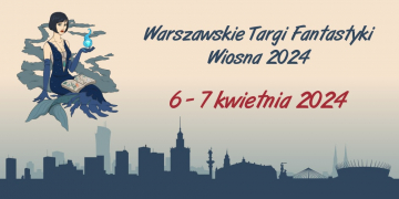 News 6-7 kwietnia 2024: Warszawskie Targi Fantastyki