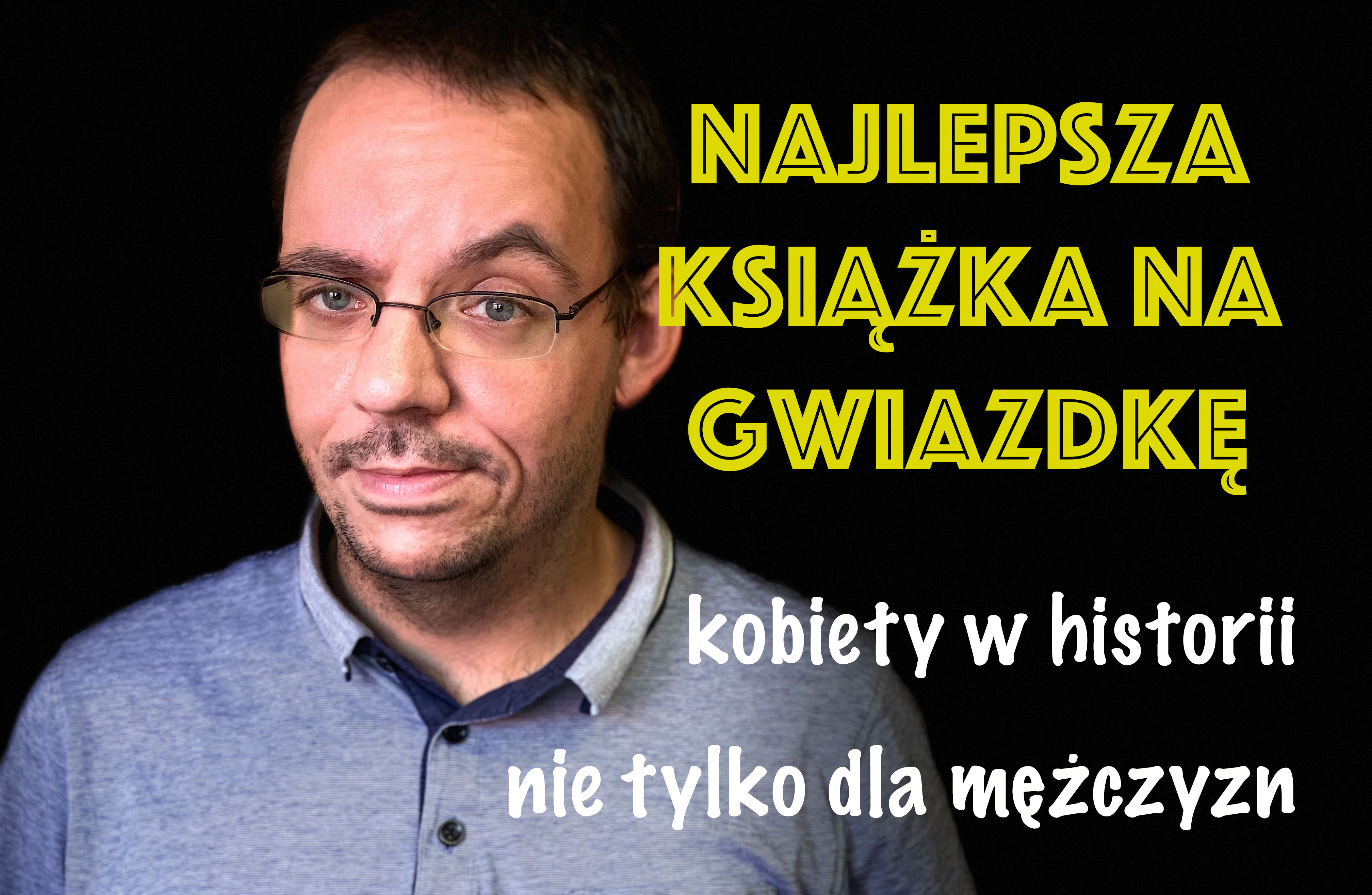 News Najlepsza ksika na Gwiazdk – propozycje nie tylko dla mczyzn i ksiki o kobietach w historii