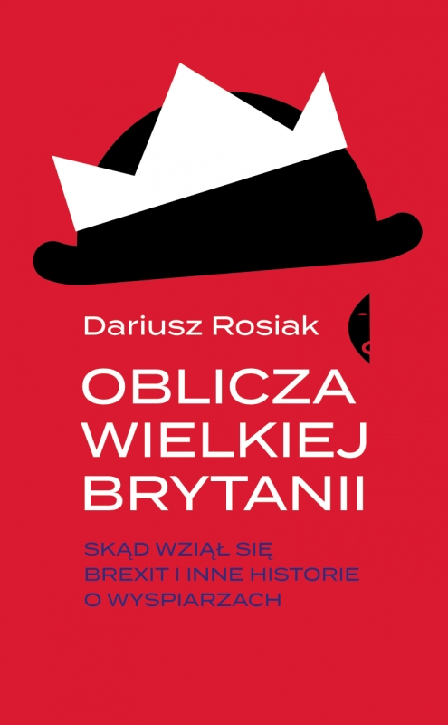 Oblicza Wielkiej Brytanii. Skąd wziął się brexit i inne historie o wyspiarzach - książka