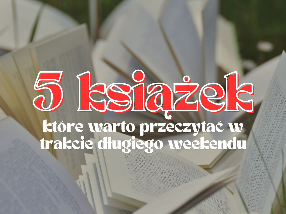 Grafika zawierająca napis: 5 książek, które warto przeczytać w trakcie długiego weekendu