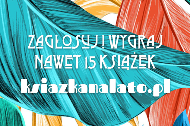 Obrazek w treści Zagłosuj i wygraj kilkanaście książek! Oto czołowa dziesiątka tytułów na finiszu plebiscytu „Najlepsza książka na lato" [jpg]